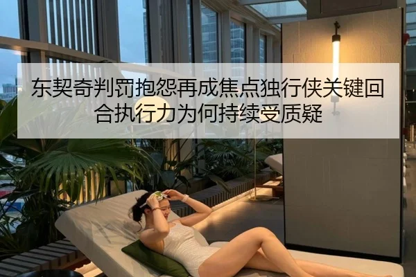 东契奇判罚抱怨再成焦点独行侠关键回合执行力为何持续受质疑